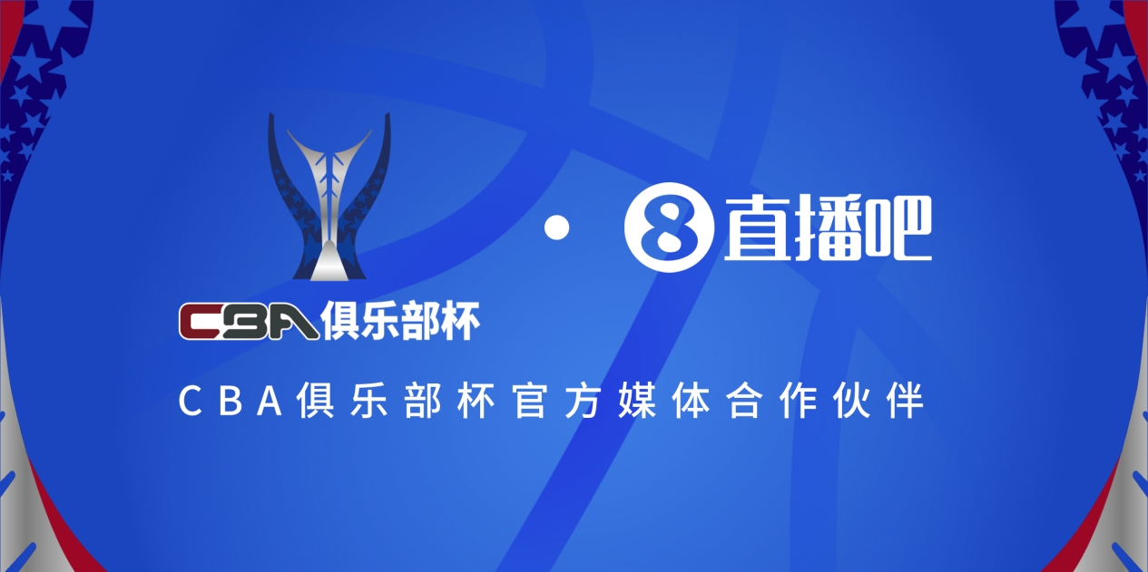  官宣！直播吧拿下「CBA俱樂部杯」版權 全程視頻直播決賽階段場次